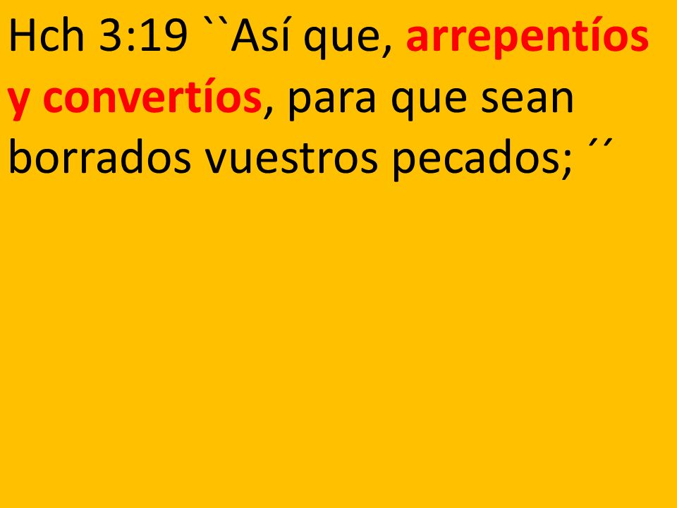 Hch 3:19 ``Así que, arrepentíos y convertíos, para que sean borrados vuestros pecados; ´´