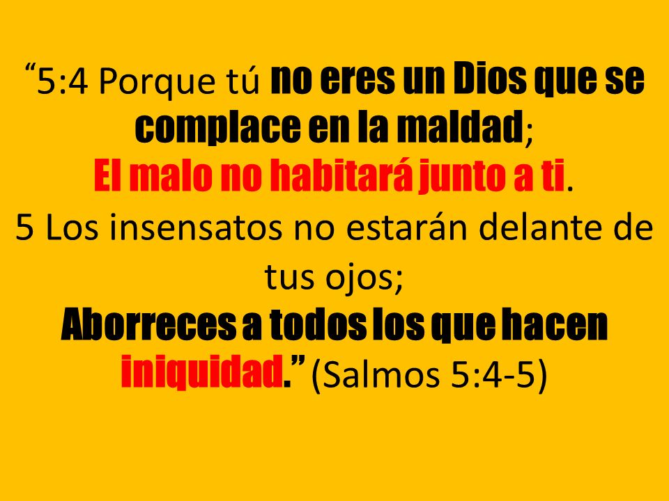 5:4 Porque tú no eres un Dios que se complace en la maldad; El malo no habitará junto a ti.
