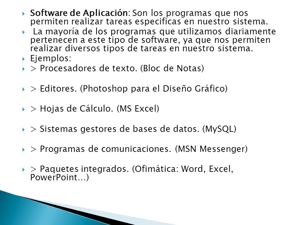 Software de Aplicación: Son los programas que nos permiten realizar tareas especificas en nuestro sistema.