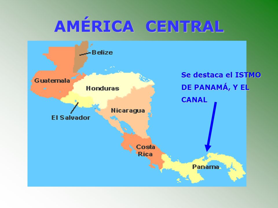AMÉRICA CENTRAL Se destaca el ISTMO DE PANAMÁ, Y EL CANAL