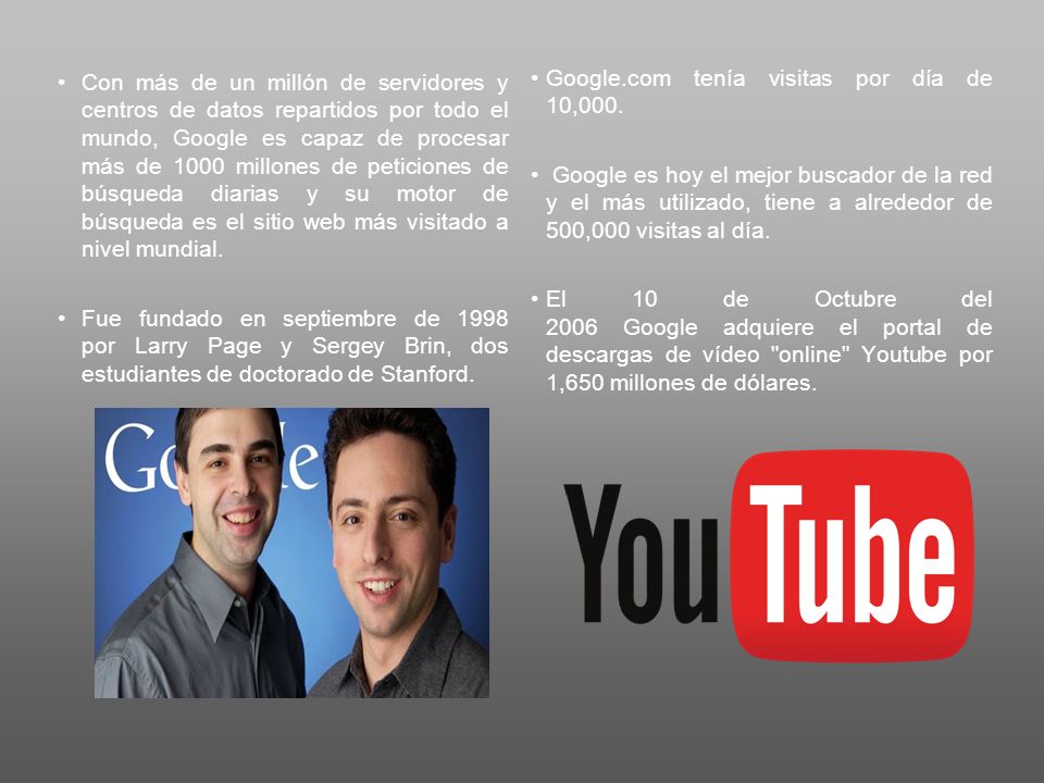 Con más de un millón de servidores y centros de datos repartidos por todo el mundo, Google es capaz de procesar más de 1000 millones de peticiones de búsqueda diarias y su motor de búsqueda es el sitio web más visitado a nivel mundial.