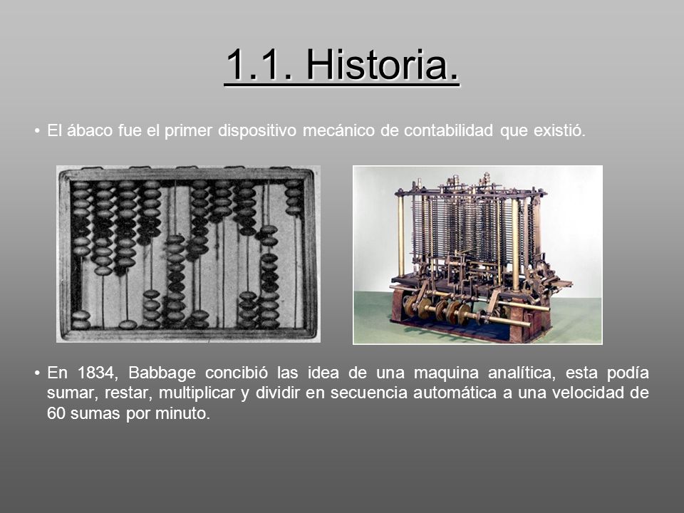 1.1. Historia. El ábaco fue el primer dispositivo mecánico de contabilidad que existió.