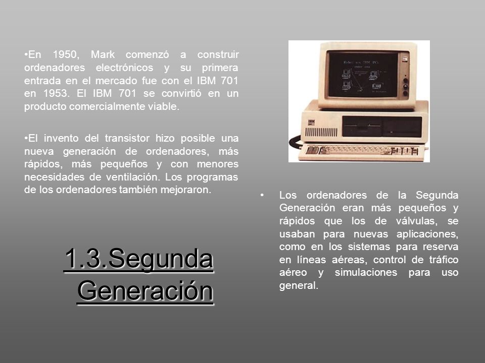 En 1950, Mark comenzó a construir ordenadores electrónicos y su primera entrada en el mercado fue con el IBM 701 en El IBM 701 se convirtió en un producto comercialmente viable.
