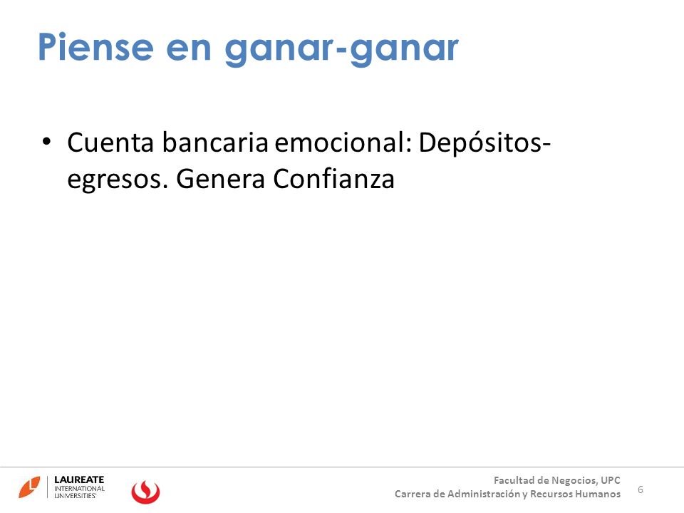 Piense en ganar-ganar Cuenta bancaria emocional: Depósitos- egresos. Genera Confianza. Facultad de Negocios, UPC.