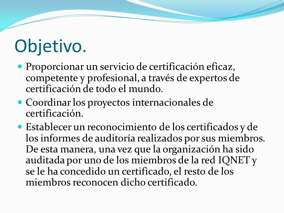 Objetivo. Proporcionar un servicio de certificación eficaz, competente y profesional, a través de expertos de certificación de todo el mundo.