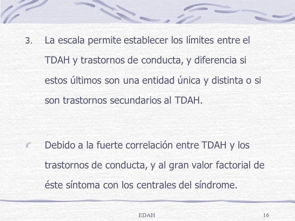 La escala permite establecer los límites entre el TDAH y trastornos de conducta, y diferencia si estos últimos son una entidad única y distinta o si son trastornos secundarios al TDAH.