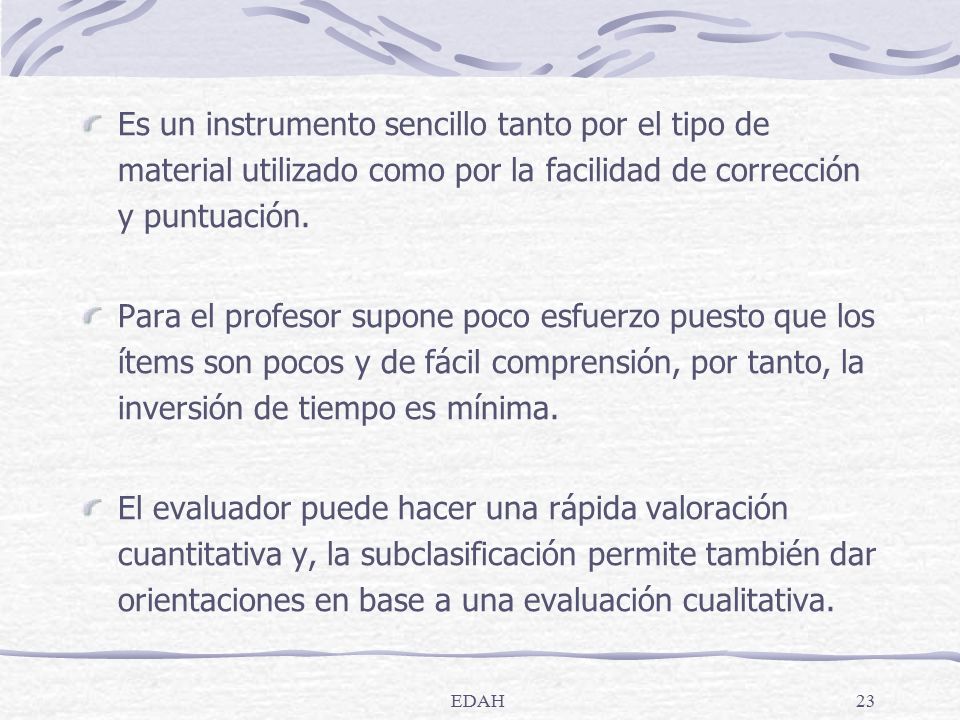 Es un instrumento sencillo tanto por el tipo de material utilizado como por la facilidad de corrección y puntuación.