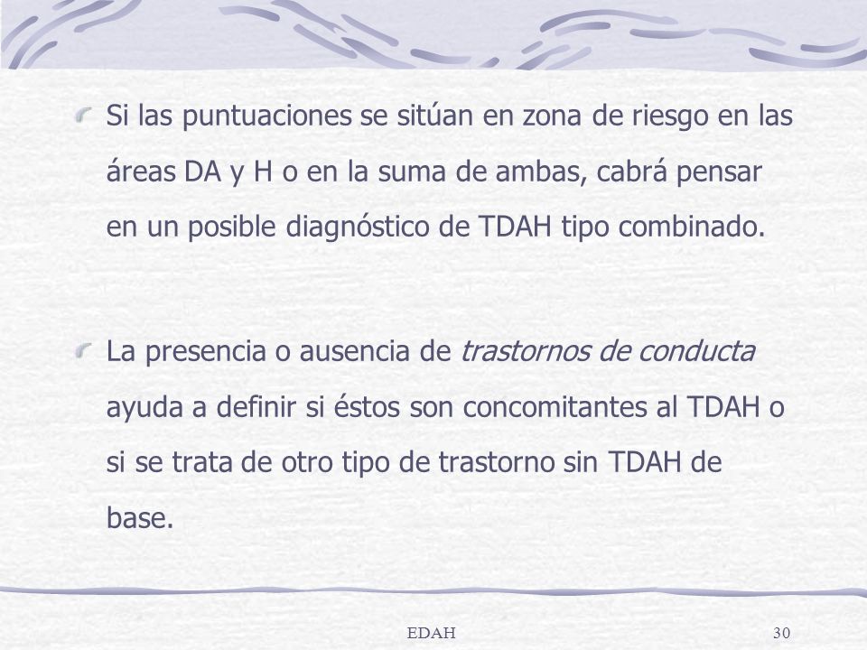 Si las puntuaciones se sitúan en zona de riesgo en las áreas DA y H o en la suma de ambas, cabrá pensar en un posible diagnóstico de TDAH tipo combinado.