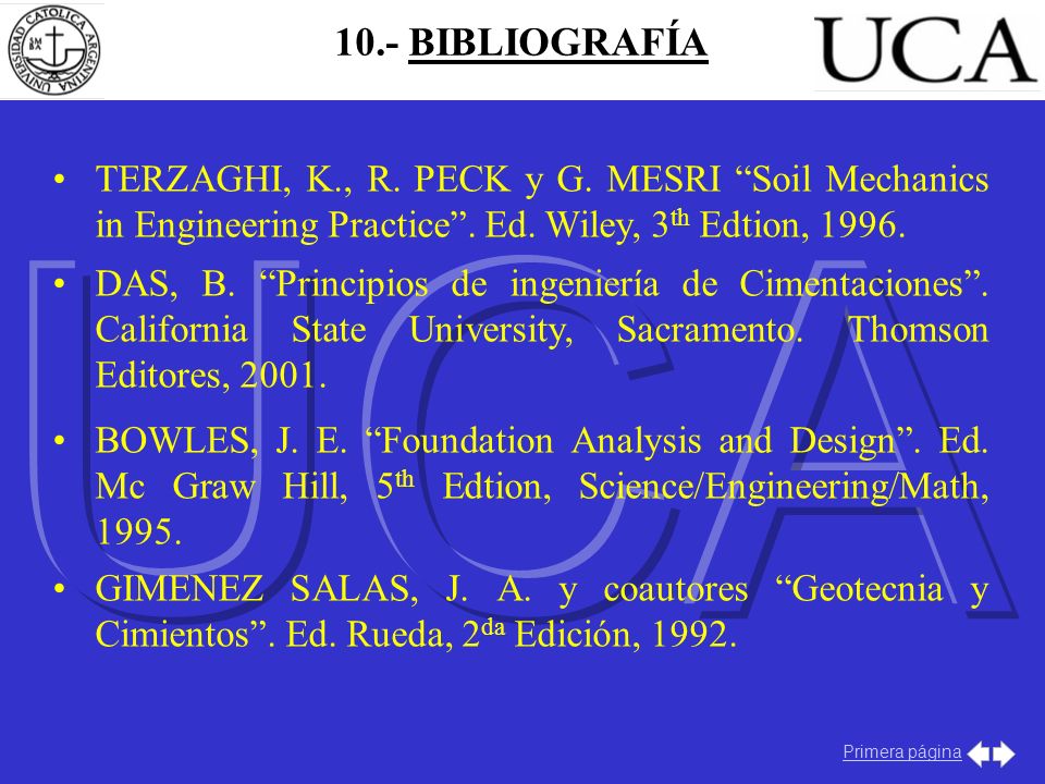 10.- BIBLIOGRAFÍA UCA. TERZAGHI, K., R. PECK y G. MESRI Soil Mechanics in Engineering Practice . Ed. Wiley, 3th Edtion,