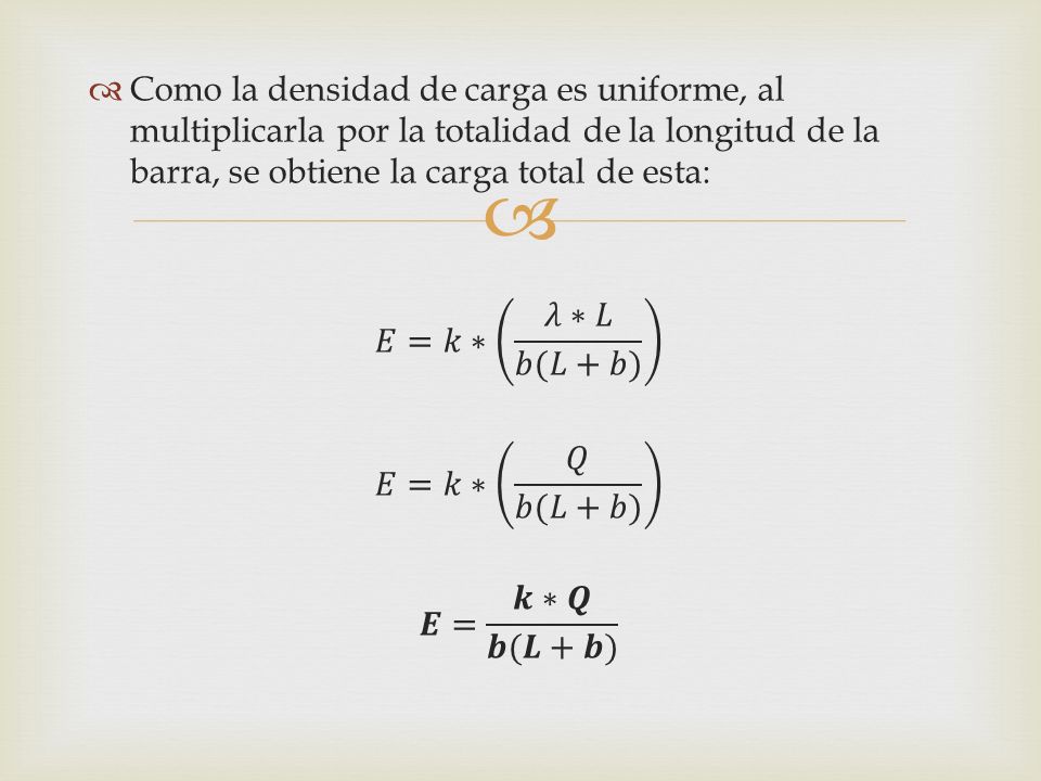 Como la densidad de carga es uniforme, al multiplicarla por la totalidad de la longitud de la barra, se obtiene la carga total de esta: