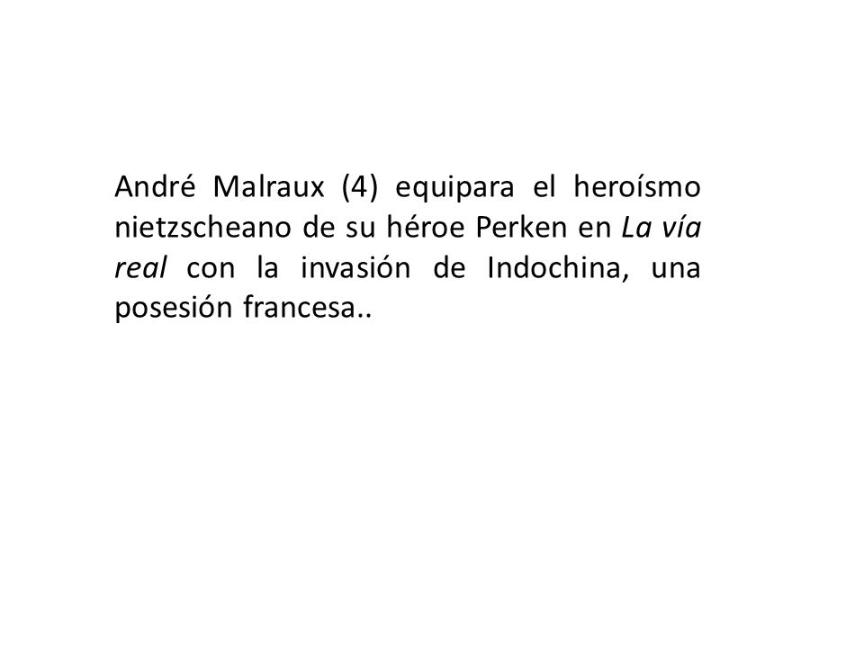 André Malraux (4) equipara el heroísmo nietzscheano de su héroe Perken en La vía real con la invasión de Indochina, una posesión francesa..