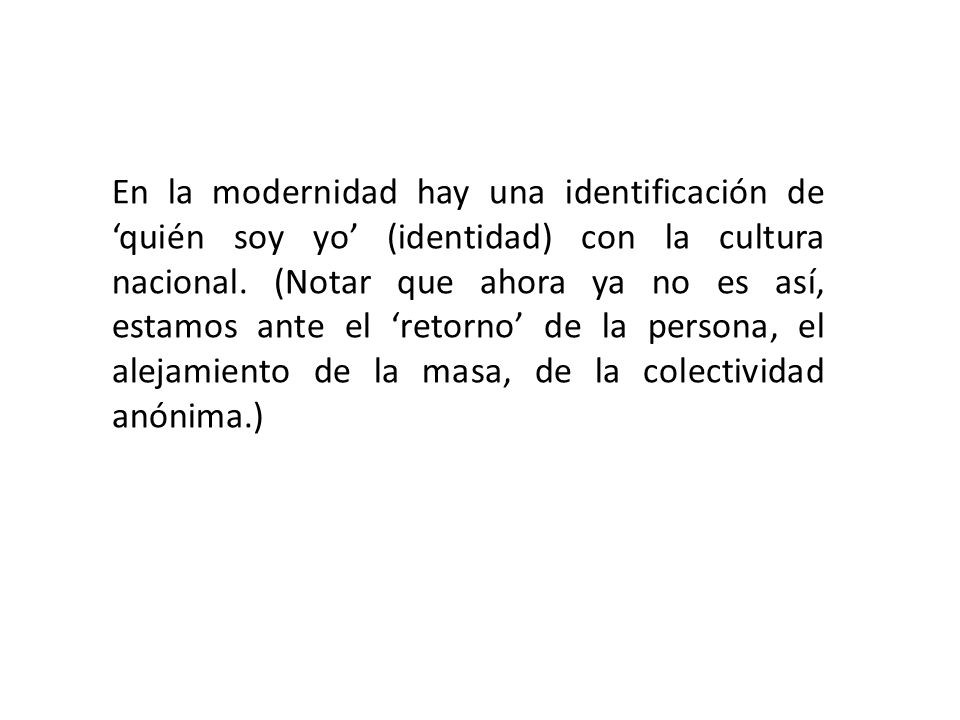 En la modernidad hay una identificación de ‘quién soy yo’ (identidad) con la cultura nacional.