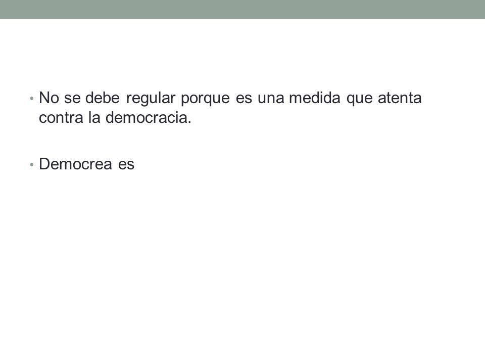 No se debe regular porque es una medida que atenta contra la democracia.