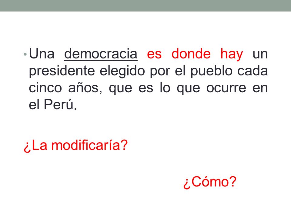 Una democracia es donde hay un presidente elegido por el pueblo cada cinco años, que es lo que ocurre en el Perú.