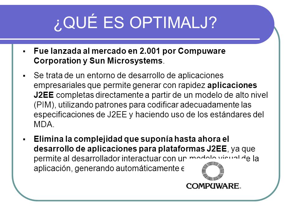 ¿QUÉ ES OPTIMALJ Fue lanzada al mercado en por Compuware Corporation y Sun Microsystems.