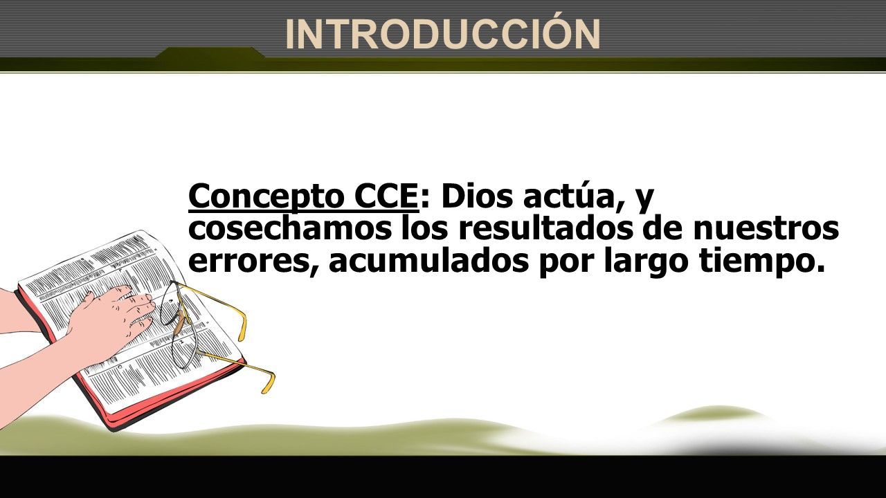 INTRODUCCIÓN Concepto CCE: Dios actúa, y cosechamos los resultados de nuestros errores, acumulados por largo tiempo.
