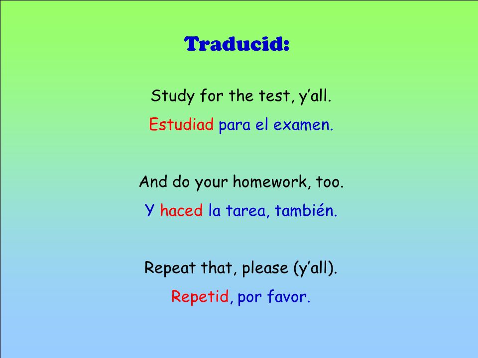 Traducid: Study for the test, y’all. Estudiad para el examen.