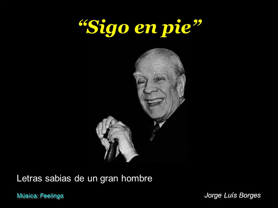 Sigo en pie Letras sabias de un gran hombre Jorge Luís Borges