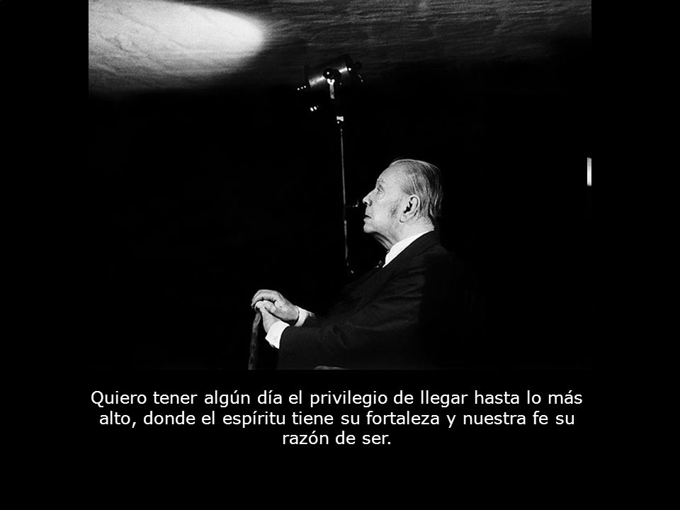 Quiero tener algún día el privilegio de llegar hasta lo más alto, donde el espíritu tiene su fortaleza y nuestra fe su razón de ser.