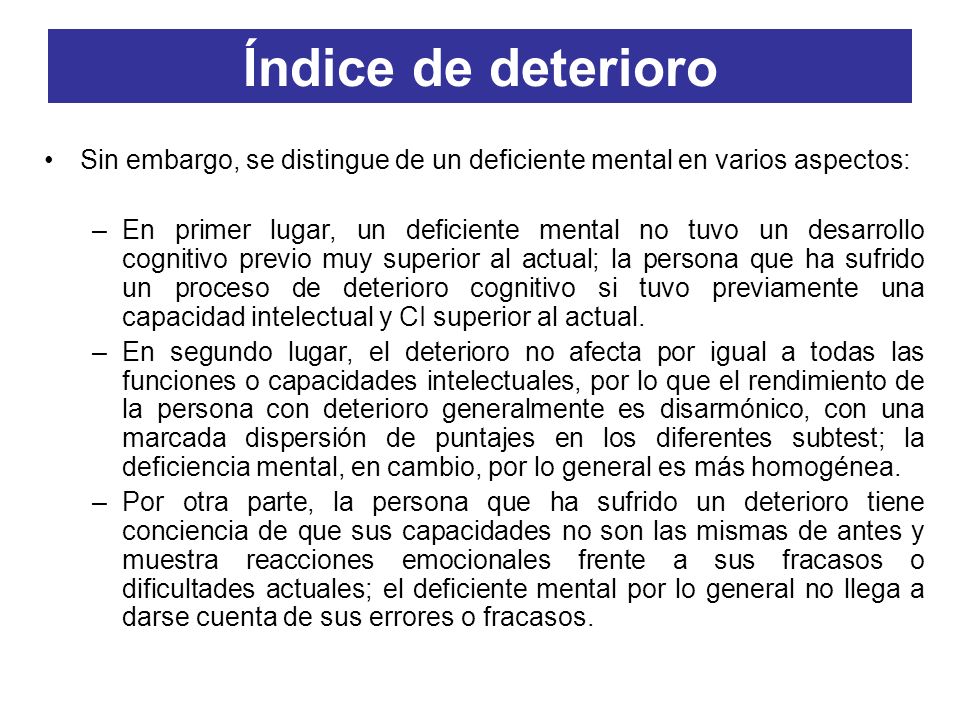 Índice de deterioro Sin embargo, se distingue de un deficiente mental en varios aspectos: