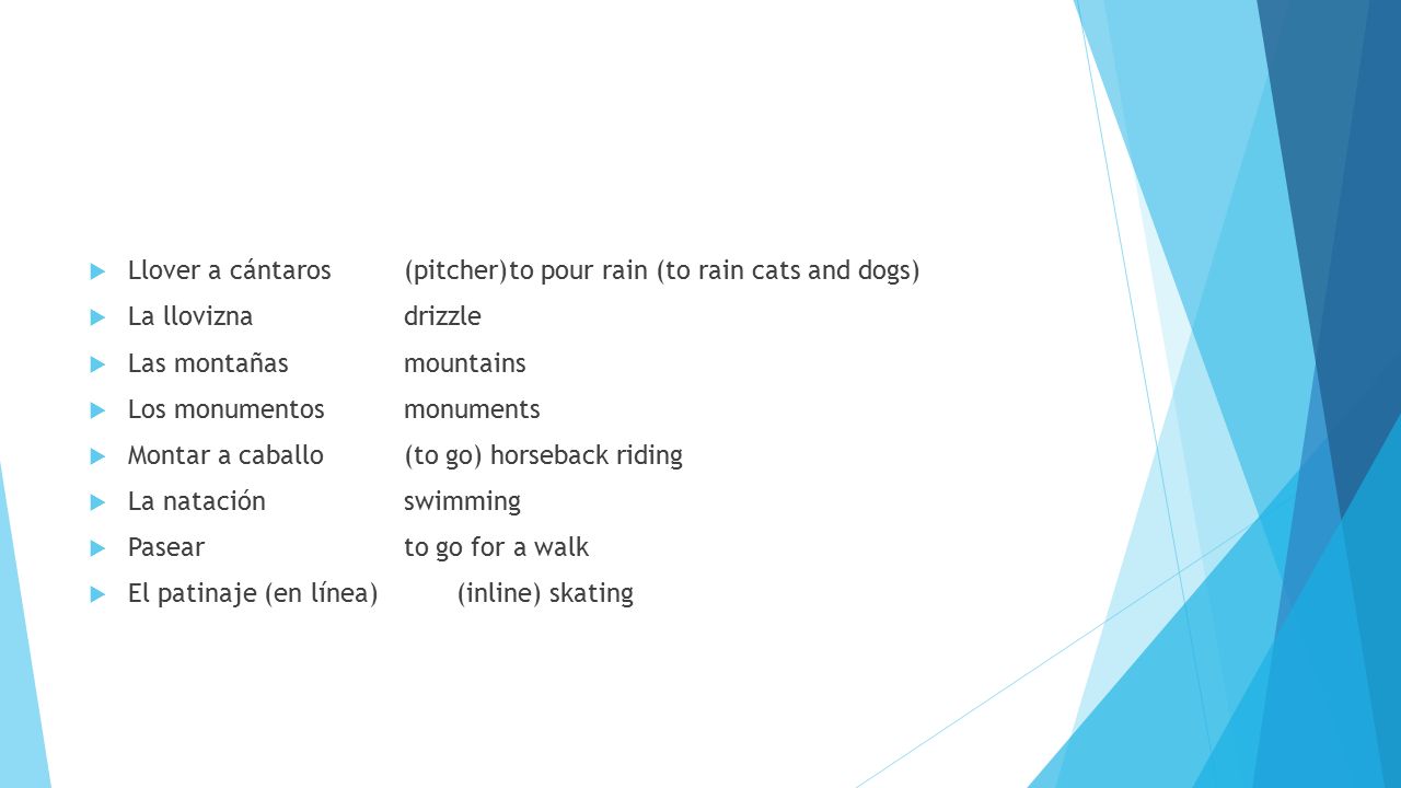 Llover a cántaros (pitcher) to pour rain (to rain cats and dogs)