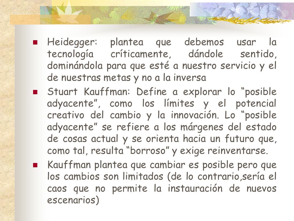 Heidegger: plantea que debemos usar la tecnología críticamente, dándole sentido, dominándola para que esté a nuestro servicio y el de nuestras metas y no a la inversa