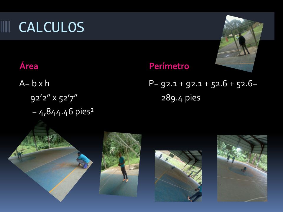 CALCULOS Área Perímetro A= b x h 92’2 x 52’7 = 4, pies²