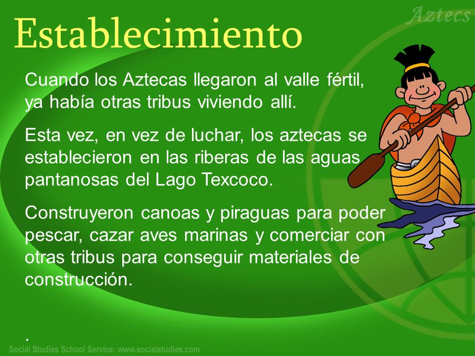 Establecimiento Cuando los Aztecas llegaron al valle fértil, ya había otras tribus viviendo allí.