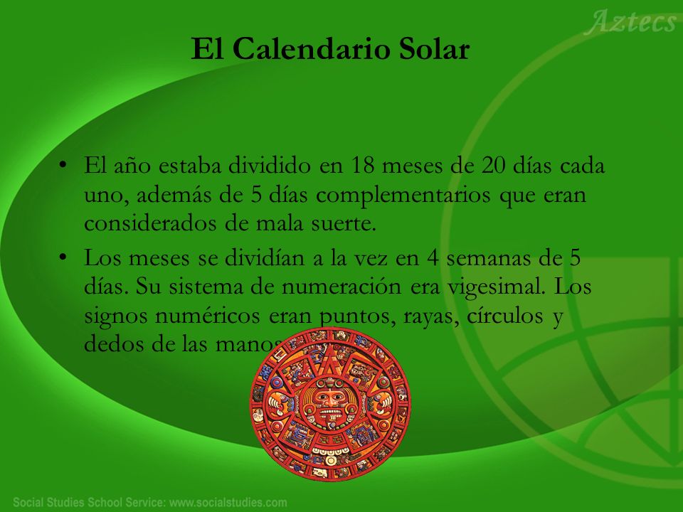 El Calendario Solar El año estaba dividido en 18 meses de 20 días cada uno, además de 5 días complementarios que eran considerados de mala suerte.