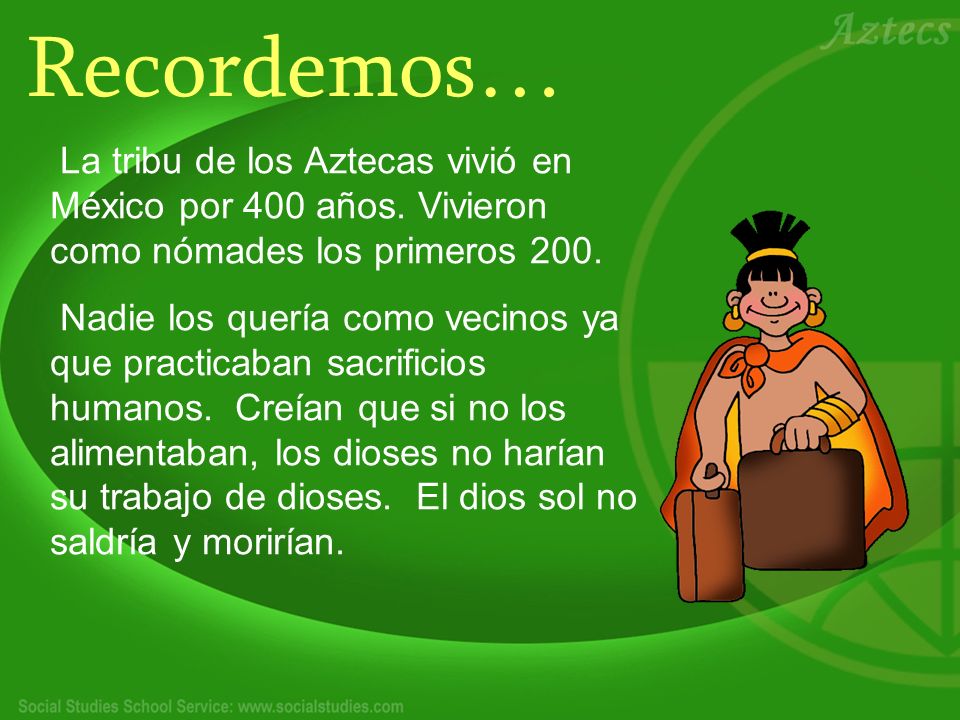 Recordemos… La tribu de los Aztecas vivió en México por 400 años. Vivieron como nómades los primeros 200.