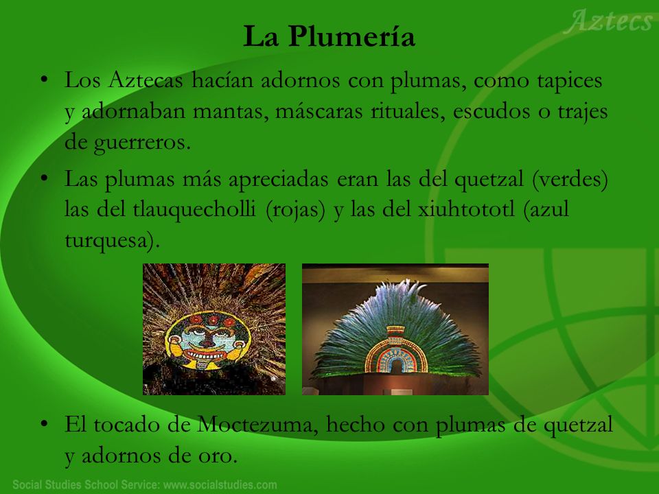La Plumería Los Aztecas hacían adornos con plumas, como tapices y adornaban mantas, máscaras rituales, escudos o trajes de guerreros.