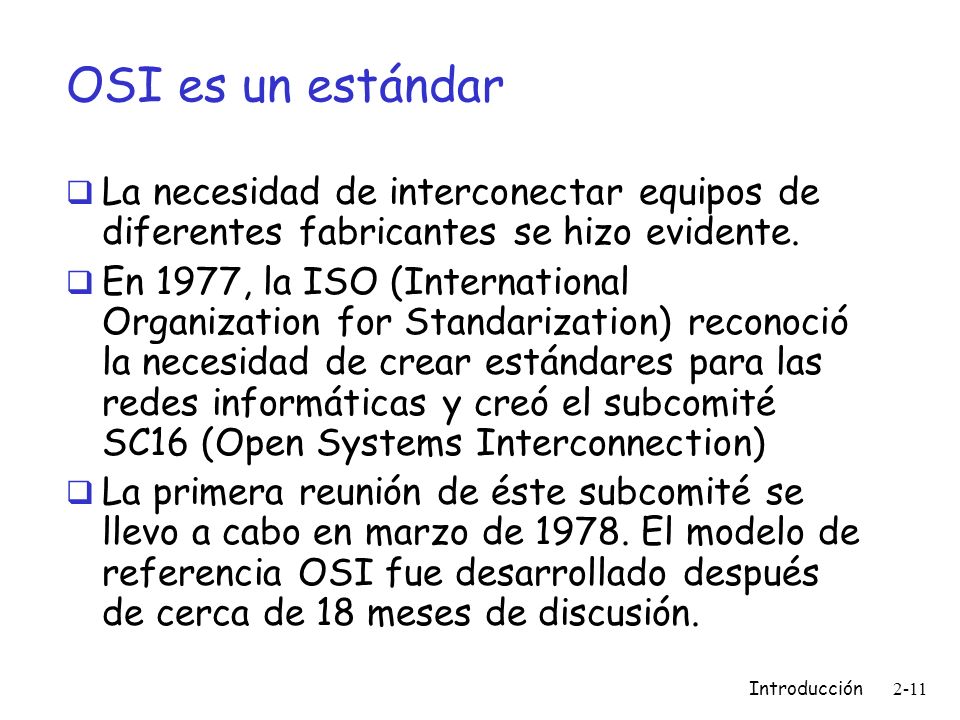 OSI es un estándar La necesidad de interconectar equipos de diferentes fabricantes se hizo evidente.