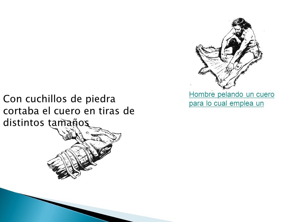 Con cuchillos de piedra cortaba el cuero en tiras de distintos tamaños