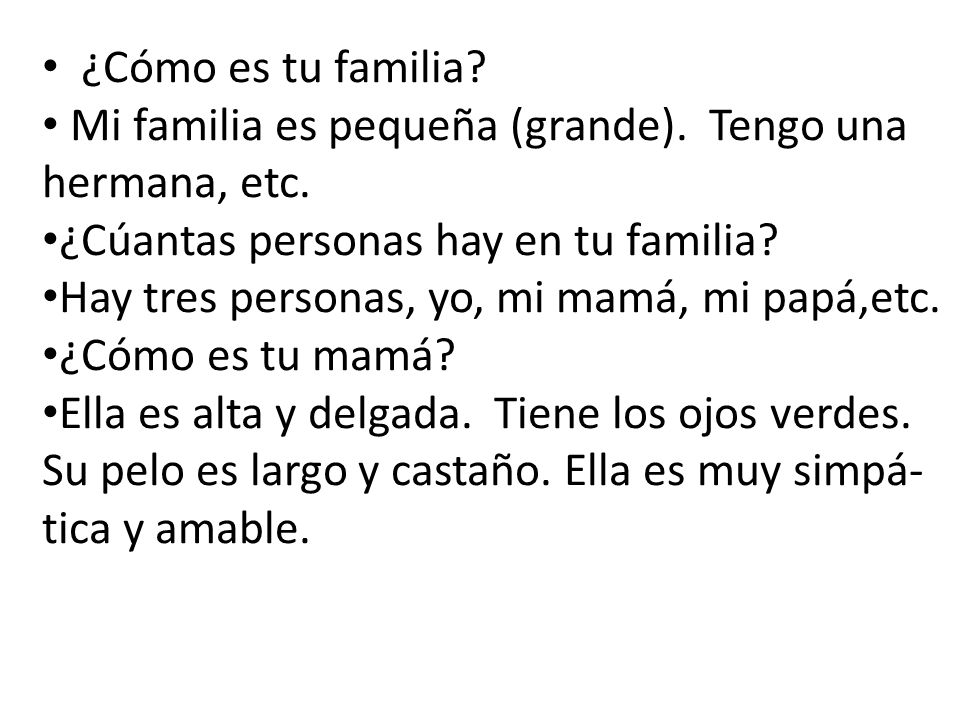 ¿Cómo es tu familia Mi familia es pequeña (grande). Tengo una hermana, etc. ¿Cúantas personas hay en tu familia