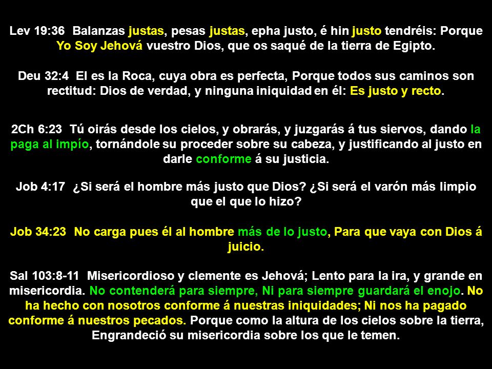 Lev 19:36 Balanzas justas, pesas justas, epha justo, é hin justo tendréis: Porque Yo Soy Jehová vuestro Dios, que os saqué de la tierra de Egipto.