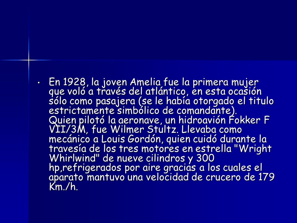 En 1928, la joven Amelia fue la primera mujer que voló a través del atlántico, en esta ocasión sólo como pasajera (se le había otorgado el titulo estrictamente simbólico de comandante).