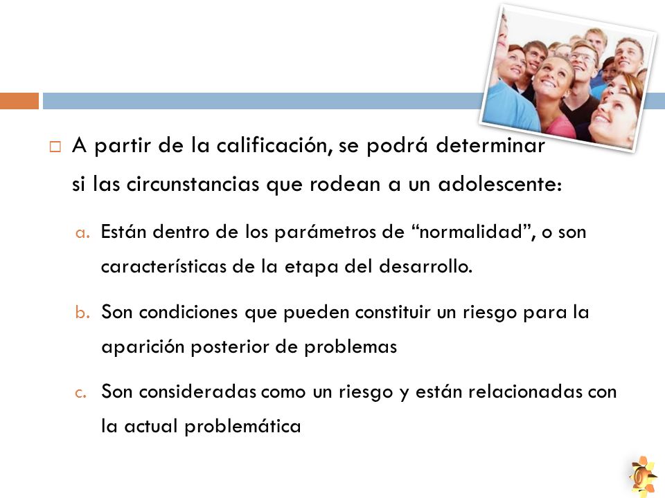 A partir de la calificación, se podrá determinar si las circunstancias que rodean a un adolescente: