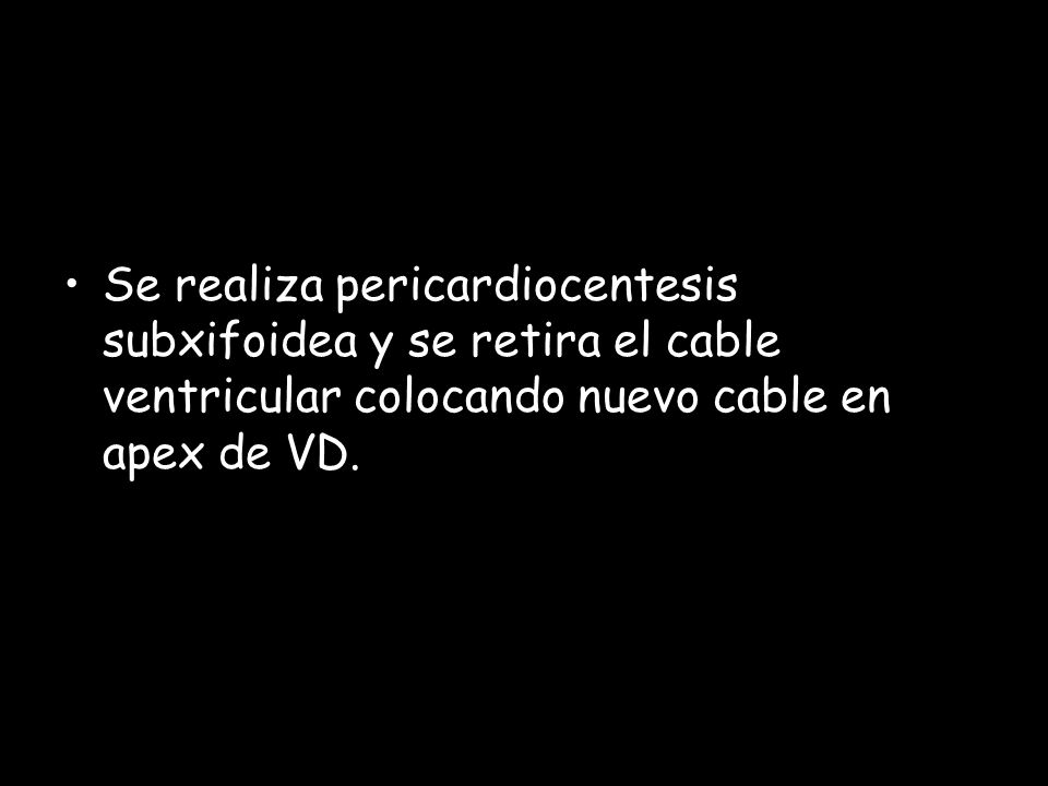 Se realiza pericardiocentesis subxifoidea y se retira el cable ventricular colocando nuevo cable en apex de VD.