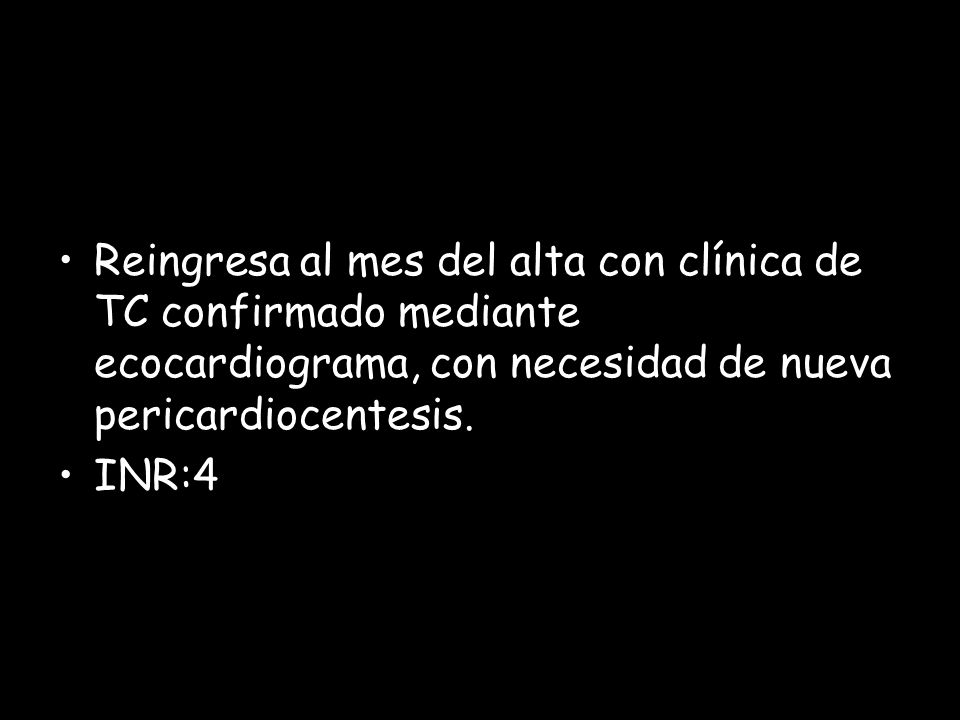 Reingresa al mes del alta con clínica de TC confirmado mediante ecocardiograma, con necesidad de nueva pericardiocentesis.