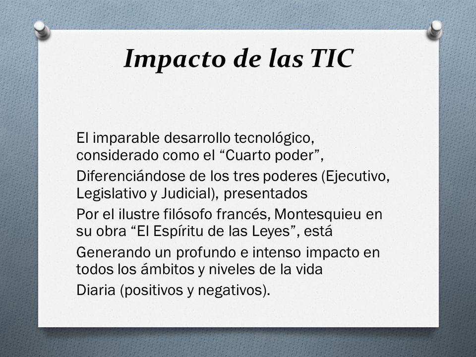 Impacto de las TIC El imparable desarrollo tecnológico, considerado como el Cuarto poder ,