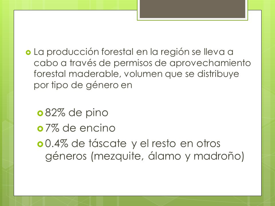 La producción forestal en la región se lleva a cabo a través de permisos de aprovechamiento forestal maderable, volumen que se distribuye por tipo de género en