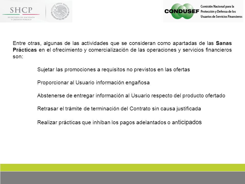 Entre otras, algunas de las actividades que se consideran como apartadas de las Sanas Prácticas en el ofrecimiento y comercialización de las operaciones y servicios financieros son: