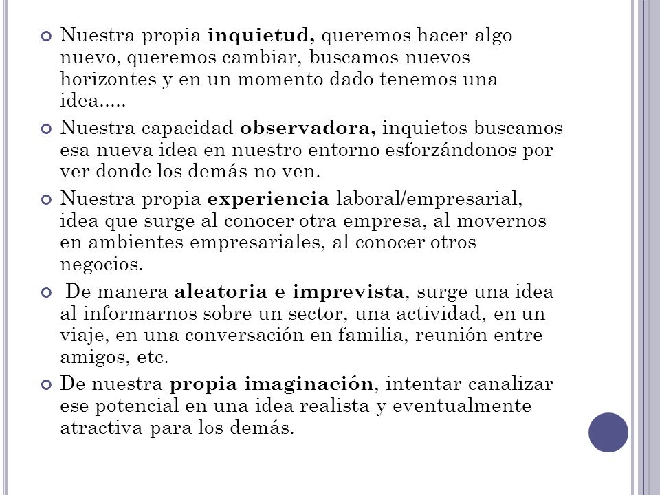 Nuestra propia inquietud, queremos hacer algo nuevo, queremos cambiar, buscamos nuevos horizontes y en un momento dado tenemos una idea.....