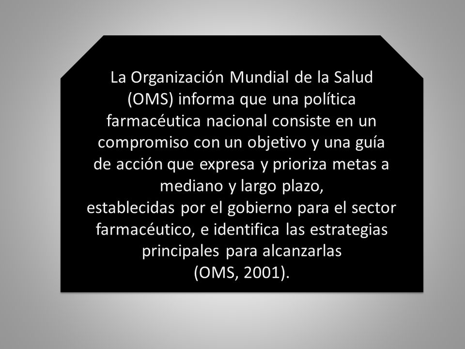 La Organización Mundial de la Salud (OMS) informa que una política farmacéutica nacional consiste en un