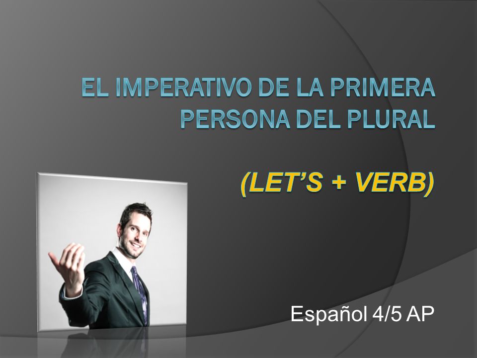 El imperativo de la primera persona del plural (Let’s + verb)