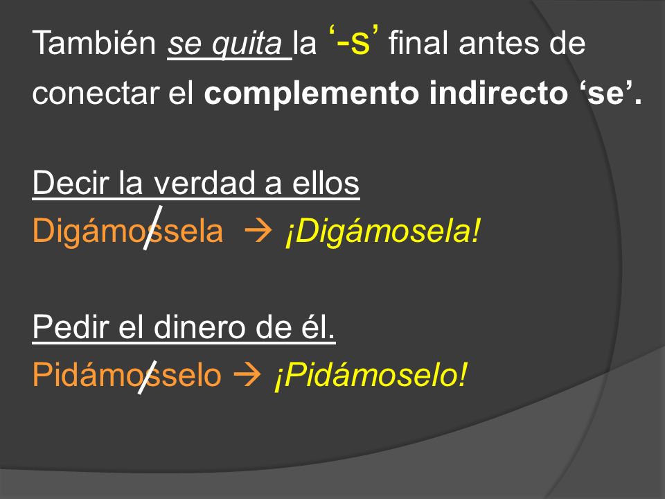 También se quita la ‘-s’ final antes de conectar el complemento indirecto ‘se’.