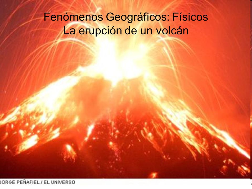 Fenómenos Geográficos: Físicos La erupción de un volcán