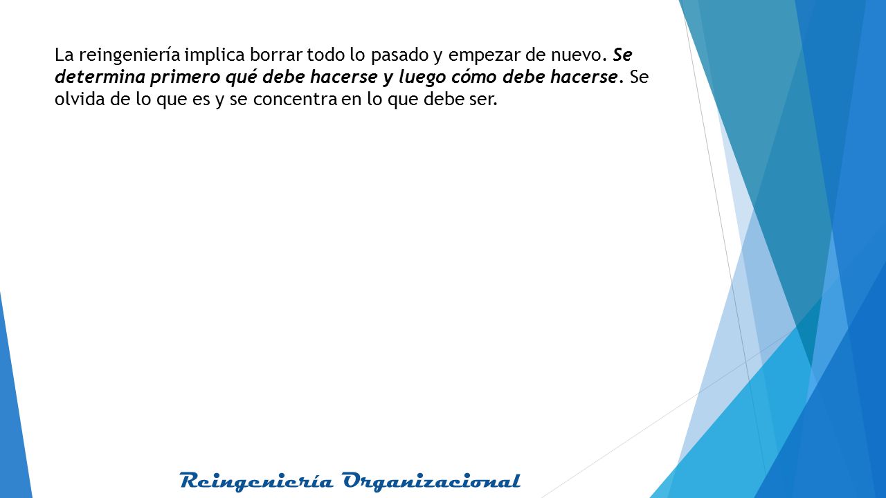 La reingeniería implica borrar todo lo pasado y empezar de nuevo