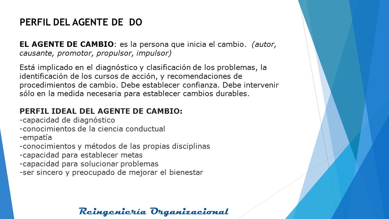 PERFIL DEL AGENTE DE DO EL AGENTE DE CAMBIO: es la persona que inicia el cambio. (autor, causante, promotor, propulsor, impulsor)