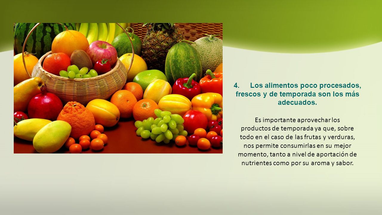 4. Los alimentos poco procesados, frescos y de temporada son los más